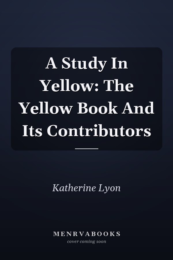 A Study In Yellow: The Yellow Book And Its Contributors