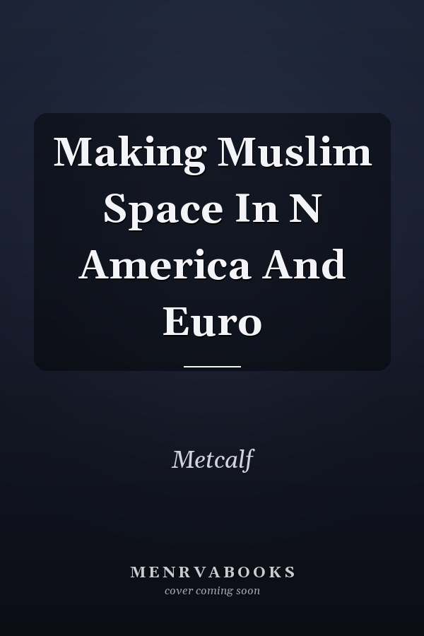 Making Muslim Space In N America And Euro