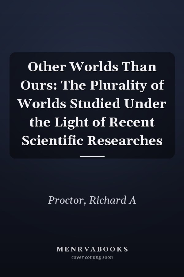 Other Worlds Than Ours: The Plurality of Worlds Studied Under the Light of Recent Scientific Researches