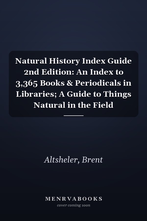 Natural History Index Guide 2nd Edition: An Index to 3,365 Books & Periodicals in Libraries; A Guide to Things Natural in the Field