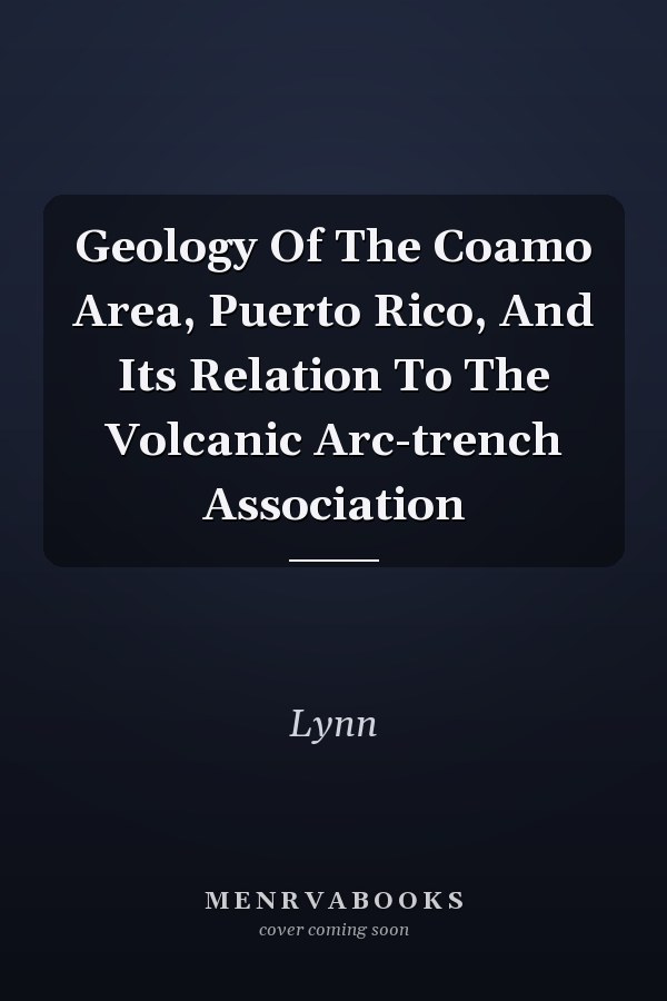 Geology Of The Coamo Area, Puerto Rico, And Its Relation To The Volcanic Arc-trench Association
