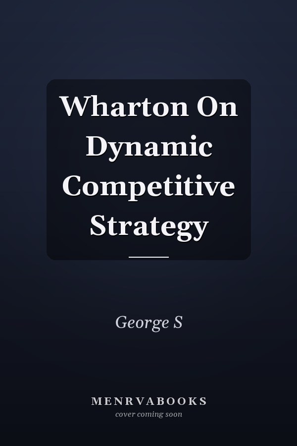 Wharton On Dynamic Competitive Strategy
