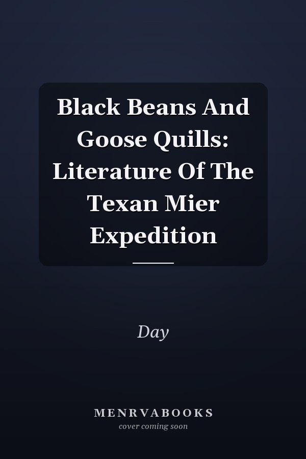 Black Beans And Goose Quills: Literature Of The Texan Mier Expedition