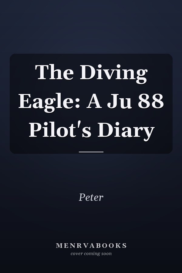 The Diving Eagle: A Ju 88 Pilot's Diary
