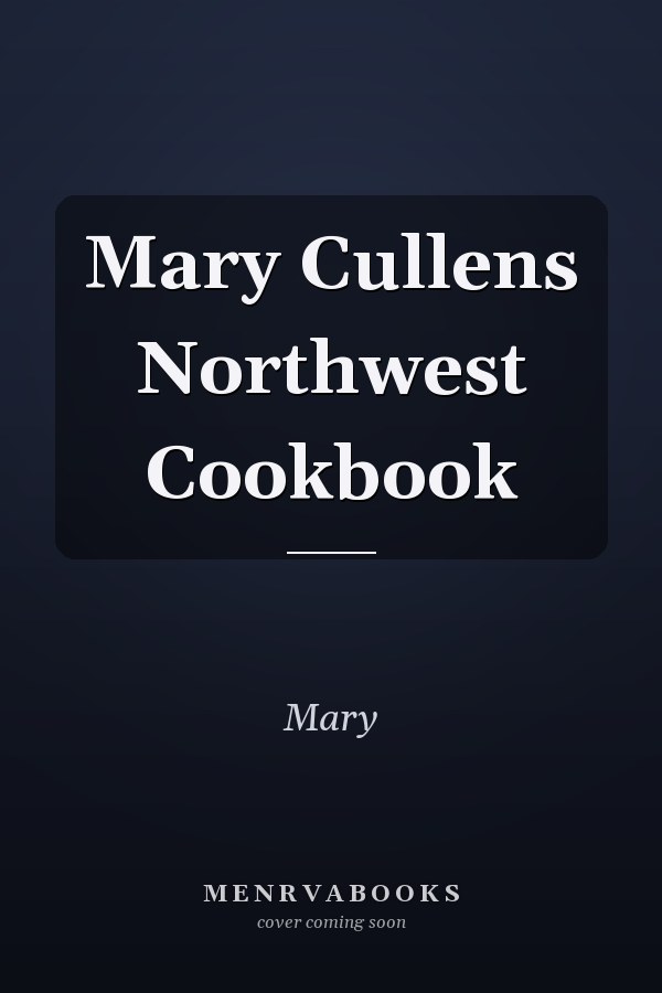 Mary Cullens Northwest Cookbook