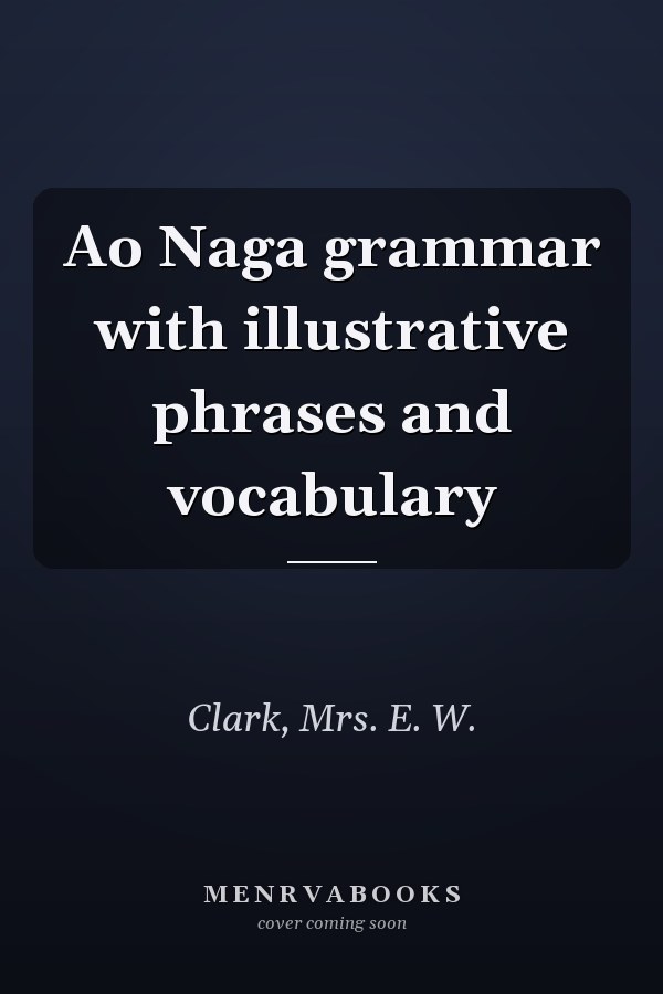 Ao Naga grammar with illustrative phrases and vocabulary