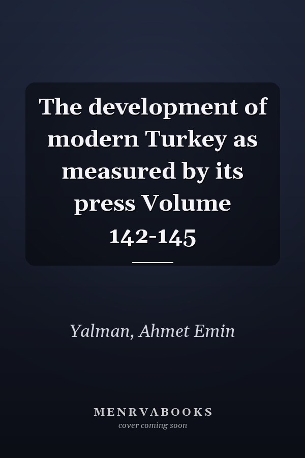 The development of modern Turkey as measured by its press Volume 142-145