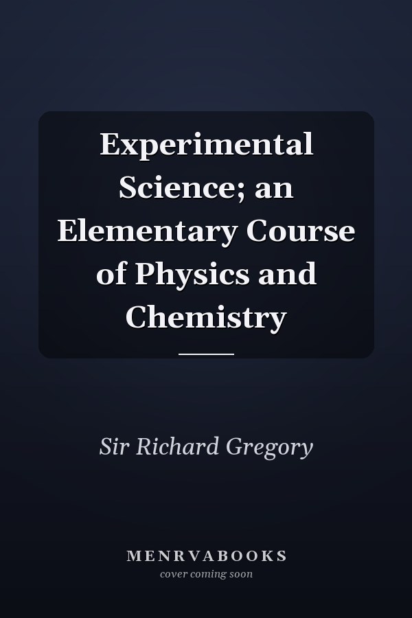 Experimental Science; an Elementary Course of Physics and Chemistry