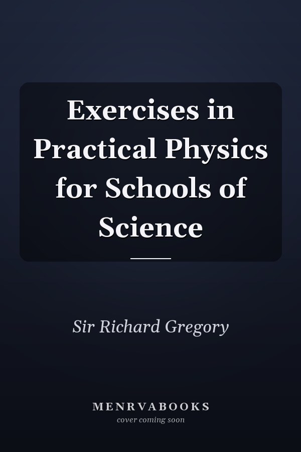 Exercises in Practical Physics for Schools of Science