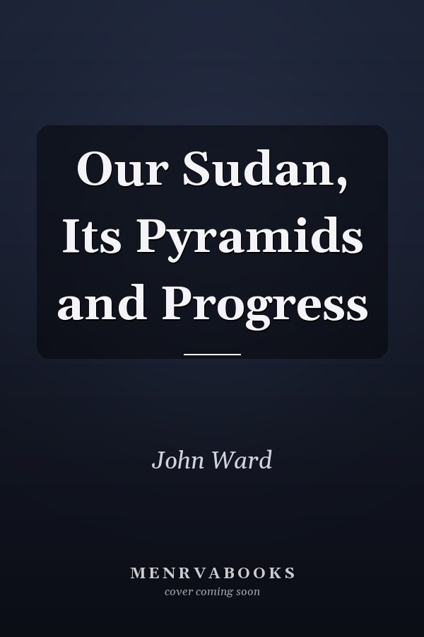Our Sudan, Its Pyramids and Progress