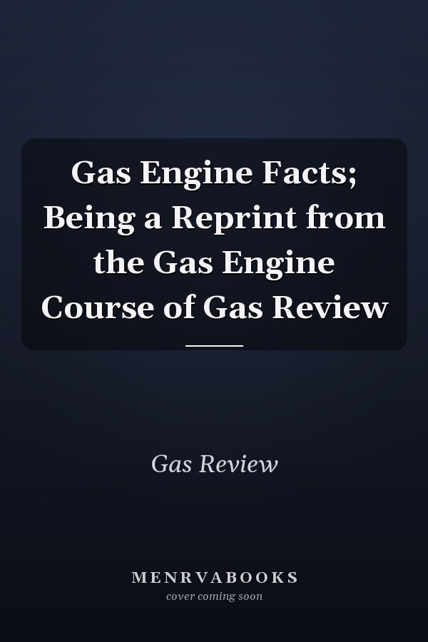 Gas Engine Facts; Being a Reprint from the Gas Engine Course of Gas Review