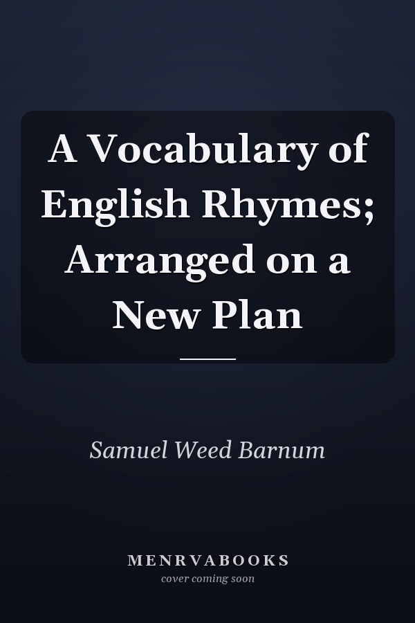 A Vocabulary of English Rhymes; Arranged on a New Plan
