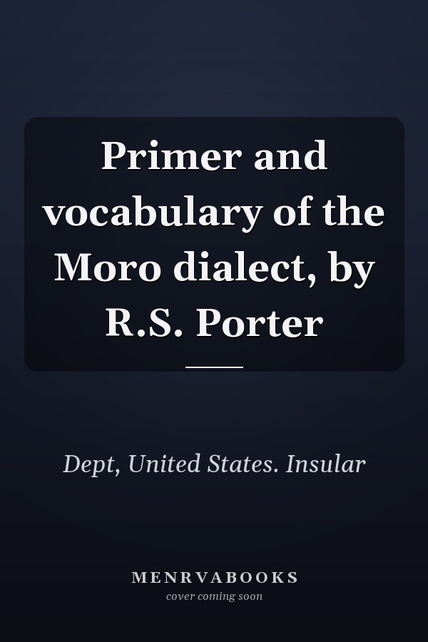Primer and vocabulary of the Moro dialect, by R.S. Porter