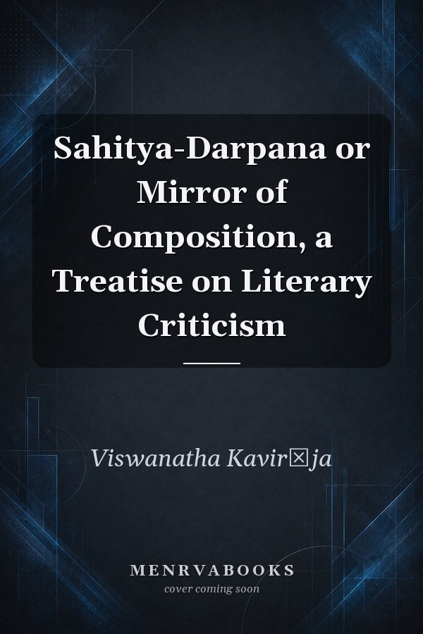 Sahitya-Darpana or Mirror of Composition, a Treatise on Literary Criticism