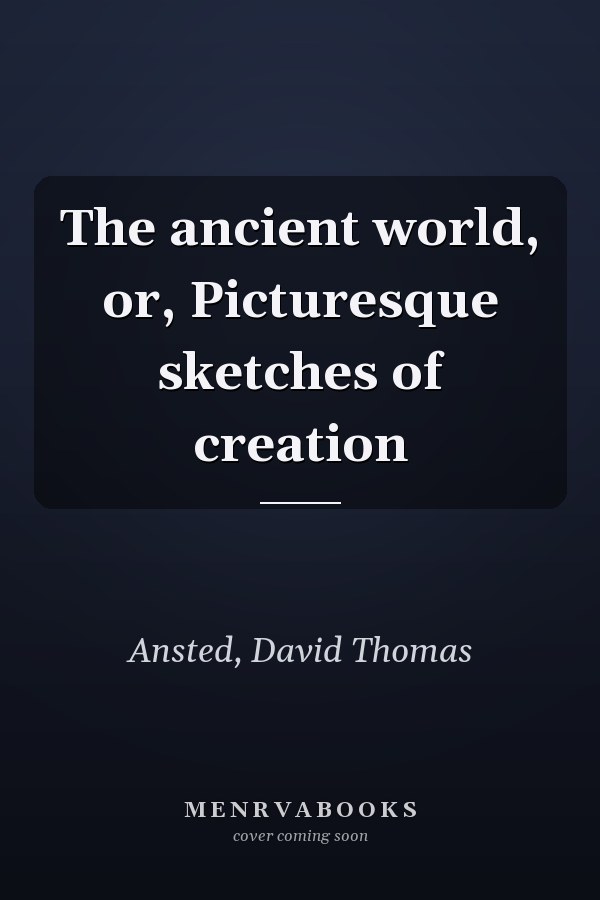 The ancient world, or, Picturesque sketches of creation