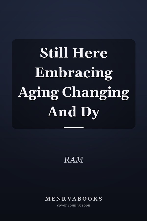 Still Here Embracing Aging Changing And Dy