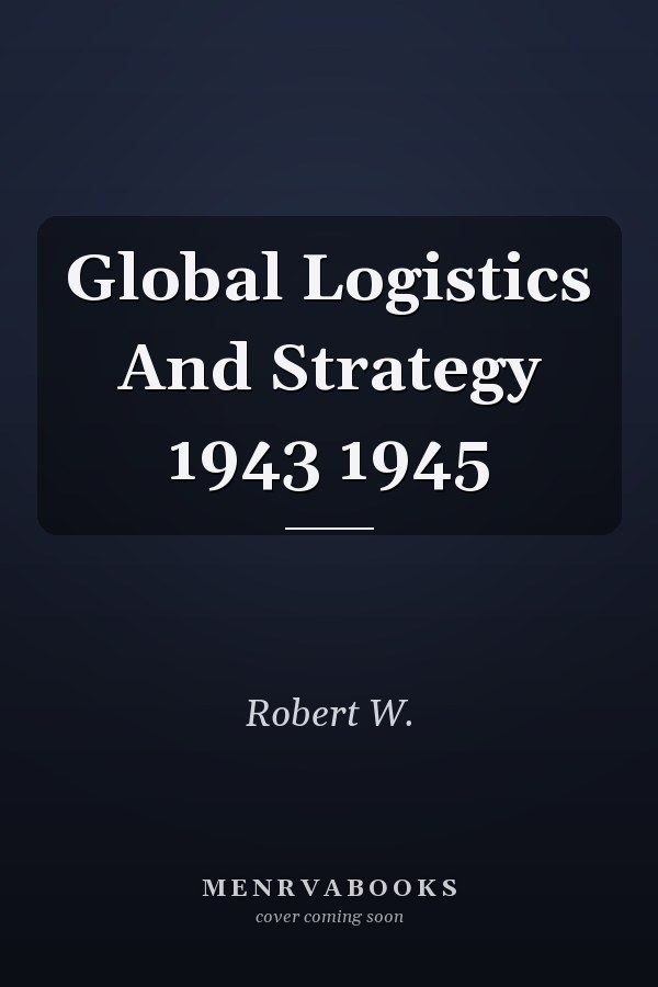 Global Logistics And Strategy 1943 1945