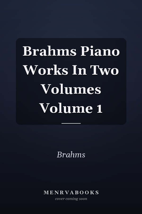Brahms Piano Works In Two Volumes Volume 1