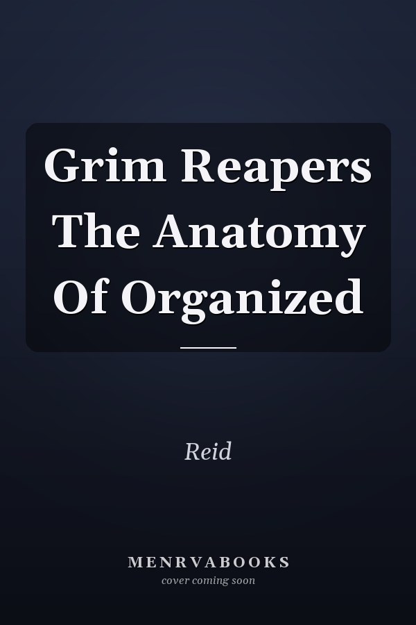 Grim Reapers The Anatomy Of Organized