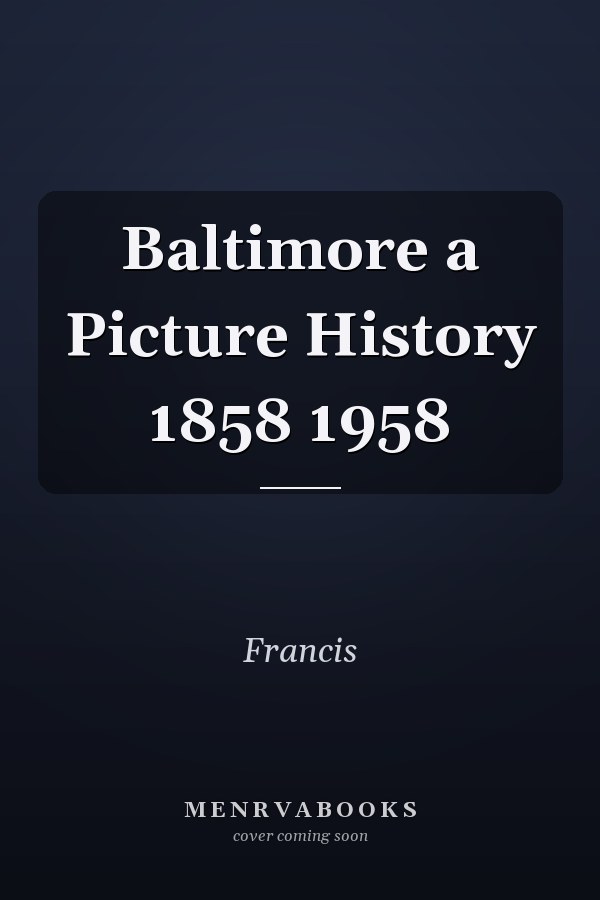 Baltimore a Picture History 1858 1958