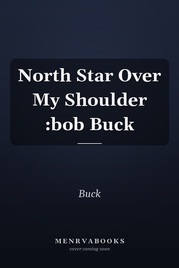 North Star Over My Shoulder :bob Buck