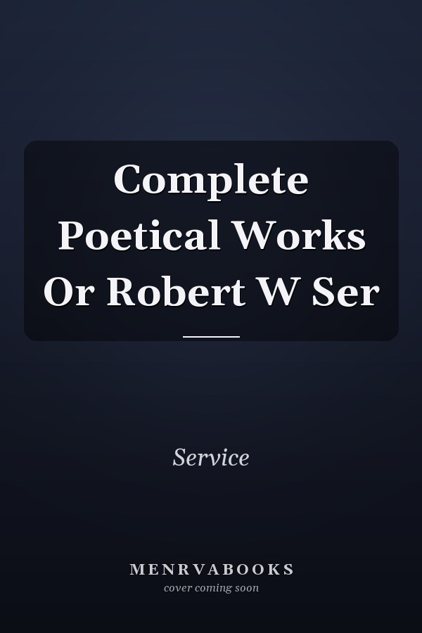 Complete Poetical Works Or Robert W Ser