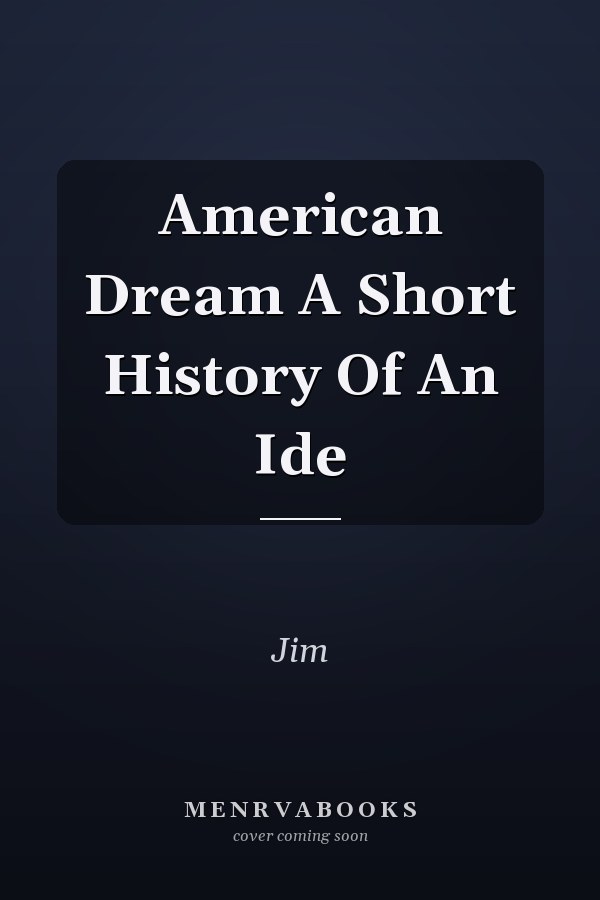 American Dream A Short History Of An Ide