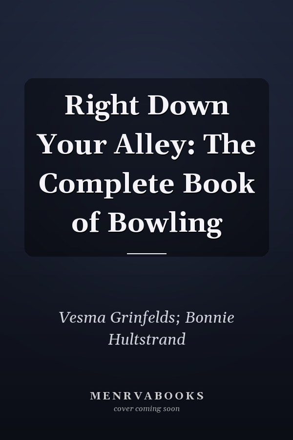 Right Down Your Alley: The Complete Book of Bowling