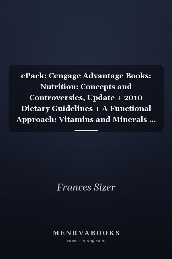 ePack: Cengage Advantage Books: Nutrition: Concepts and Controversies, Update + 2010 Dietary Guidelines + A Functional Approach: Vitamins and Minerals ... InfoTrac 1-Semester Printed Access Card