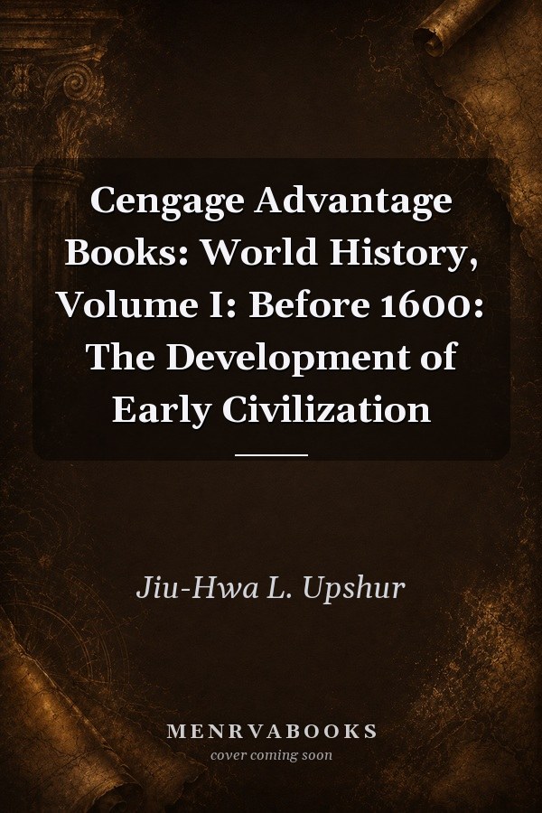 Cengage Advantage Books: World History, Volume I: Before 1600: The Development of Early Civilization