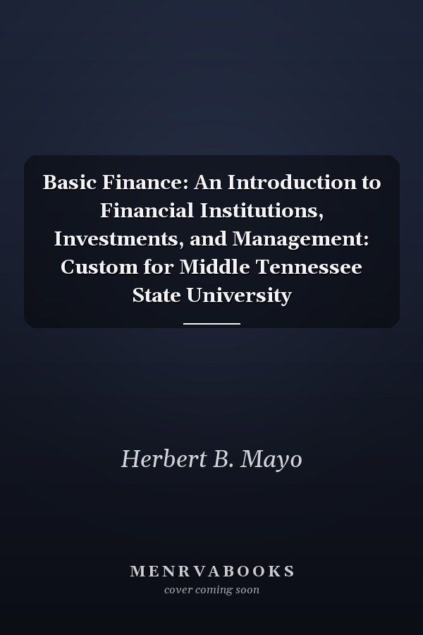 Basic Finance: An Introduction to Financial Institutions, Investments, and Management: Custom for Middle Tennessee State University