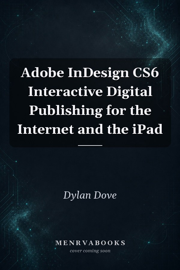Adobe InDesign CS6 Interactive Digital Publishing for the Internet and the iPad