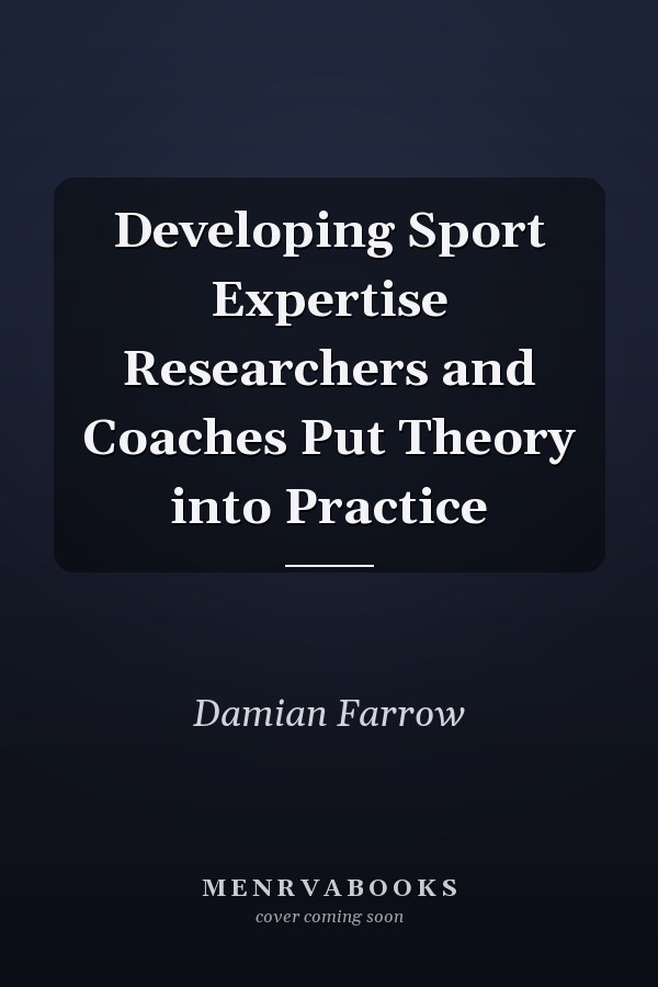 Developing Sport Expertise Researchers and Coaches Put Theory into Practice