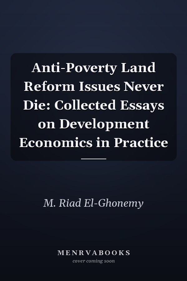 Anti-Poverty Land Reform Issues Never Die: Collected Essays on Development Economics in Practice