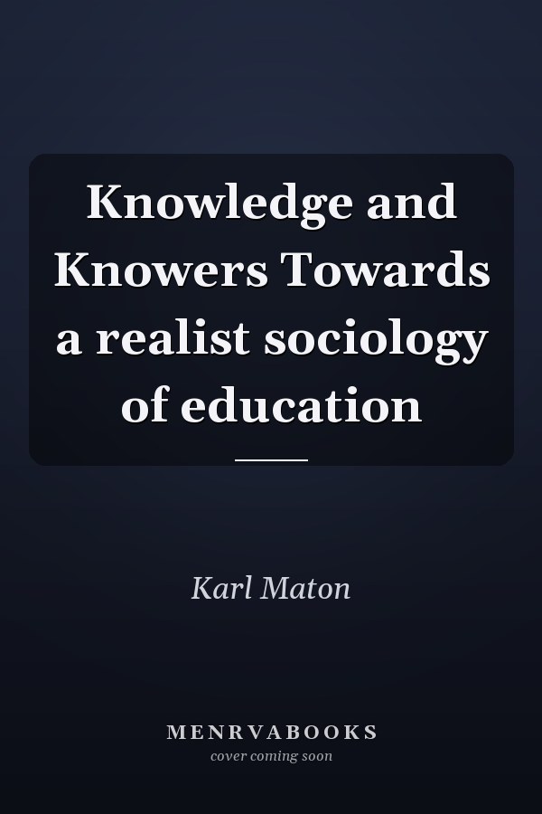 Knowledge and Knowers Towards a realist sociology of education