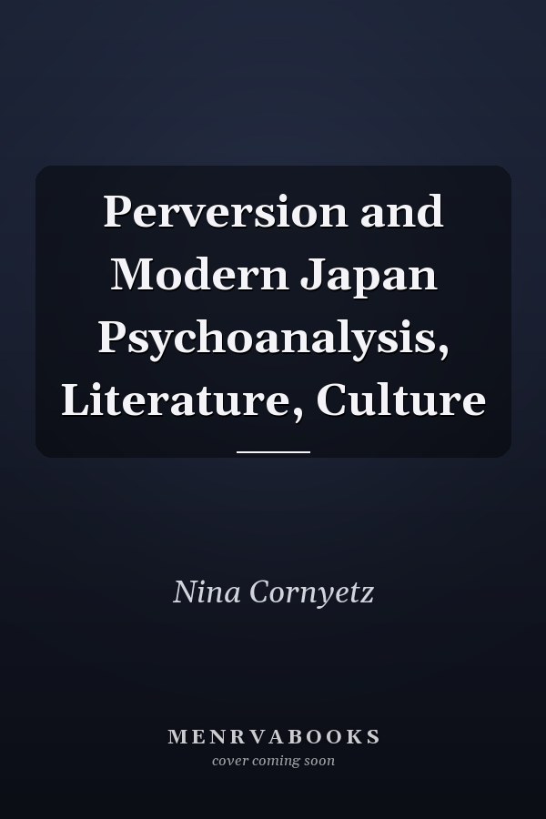 Perversion and Modern Japan Psychoanalysis, Literature, Culture