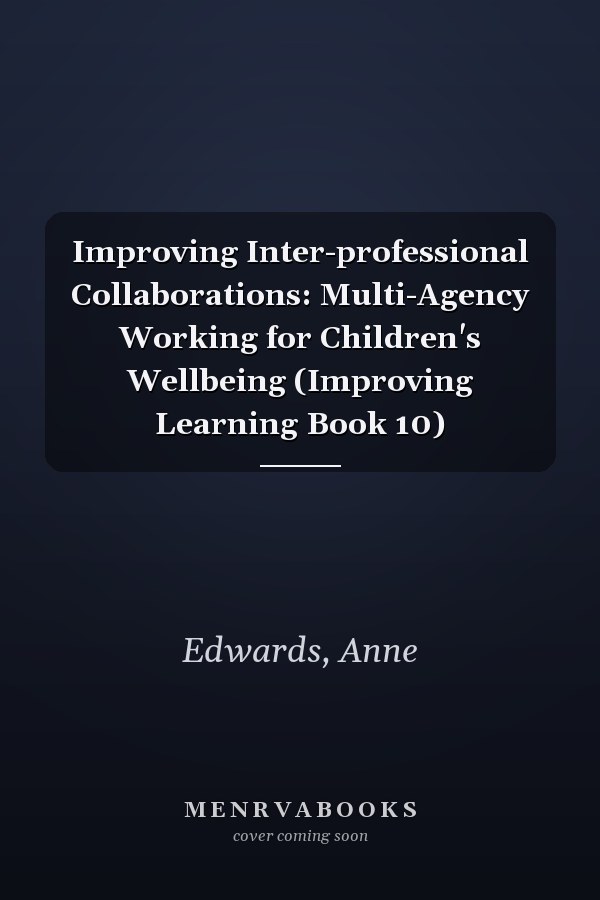 Improving Inter-professional Collaborations: Multi-Agency Working for Children's Wellbeing (Improving Learning Book 10)