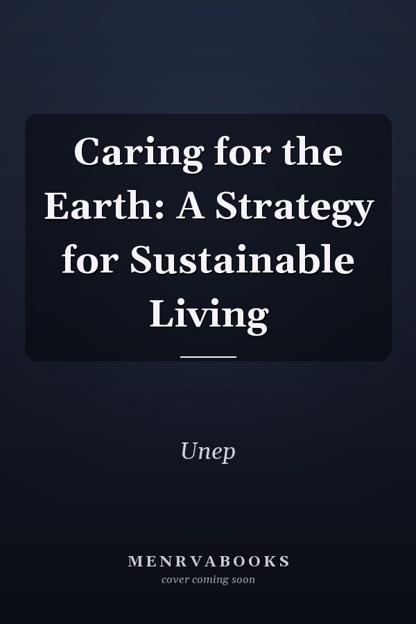 Caring for the Earth: A Strategy for Sustainable Living