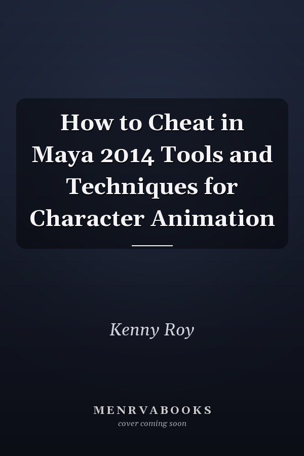How to Cheat in Maya 2014 Tools and Techniques for Character Animation