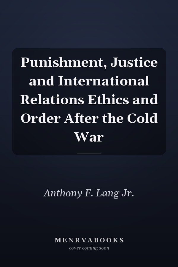 Punishment, Justice and International Relations Ethics and Order After the Cold War