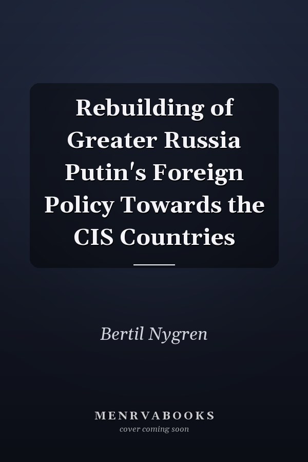 Rebuilding of Greater Russia Putin's Foreign Policy Towards the CIS Countries