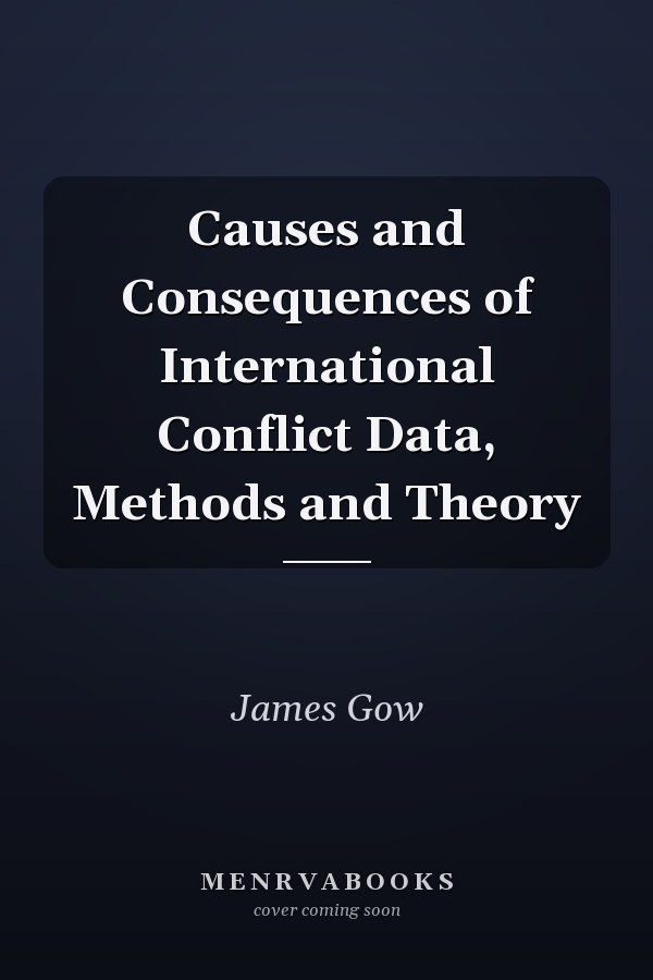 Causes and Consequences of International Conflict Data, Methods and Theory