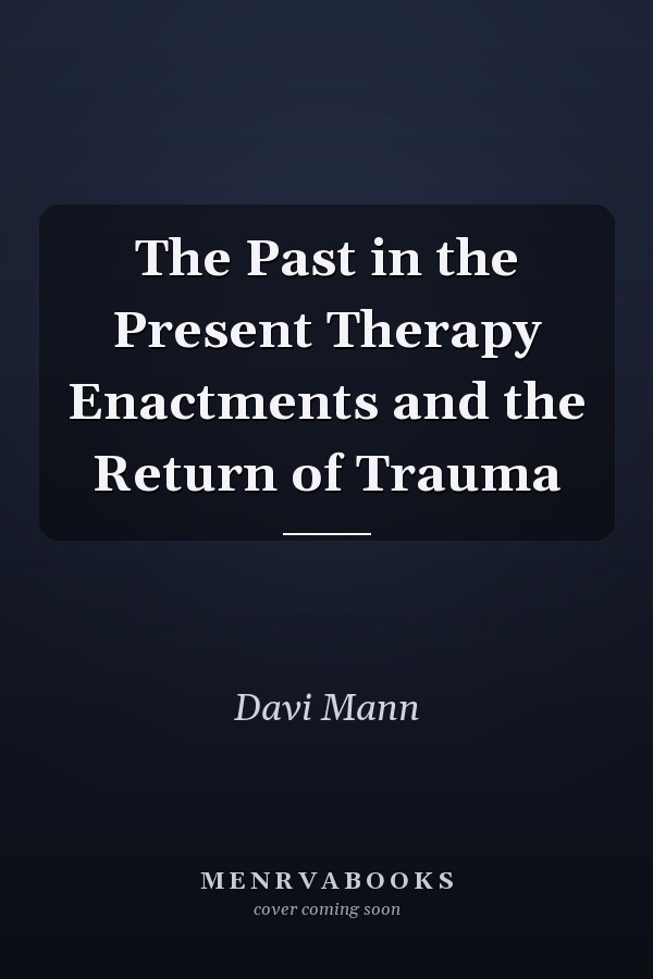 The Past in the Present Therapy Enactments and the Return of Trauma
