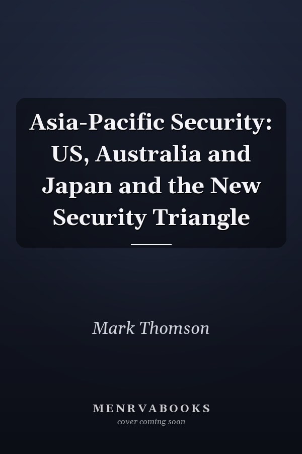 Asia-Pacific Security: US, Australia and Japan and the New Security Triangle