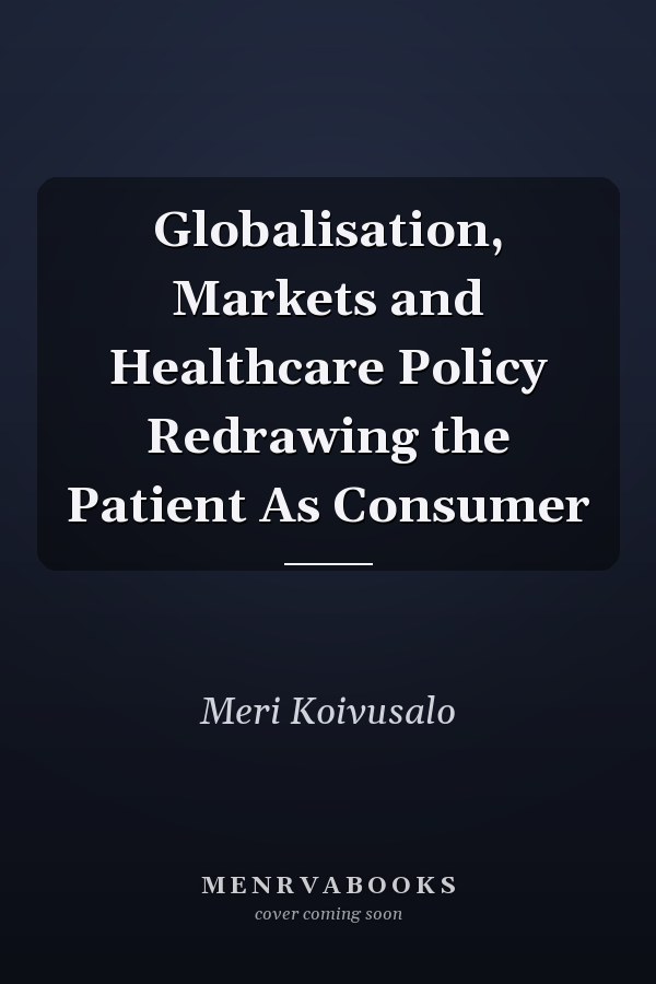 Globalisation, Markets and Healthcare Policy Redrawing the Patient As Consumer