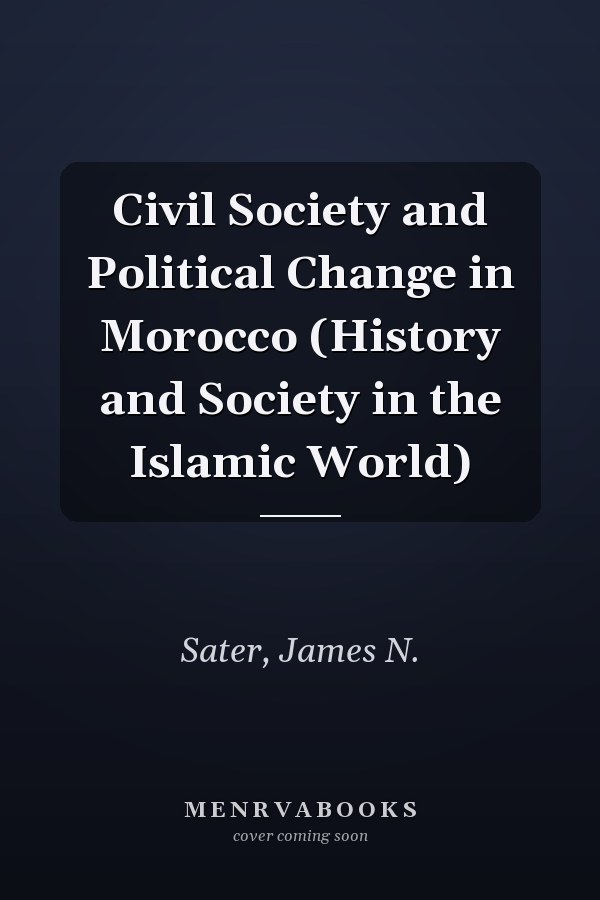 Civil Society and Political Change in Morocco (History and Society in the Islamic World)