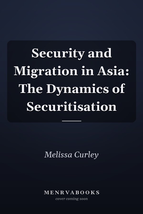 Security and Migration in Asia: The Dynamics of Securitisation