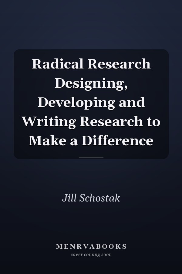 Radical Research Designing, Developing and Writing Research to Make a Difference