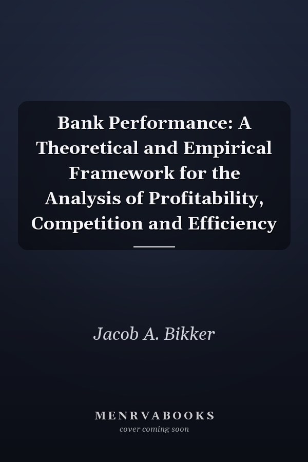 Bank Performance: A Theoretical and Empirical Framework for the Analysis of Profitability, Competition and Efficiency