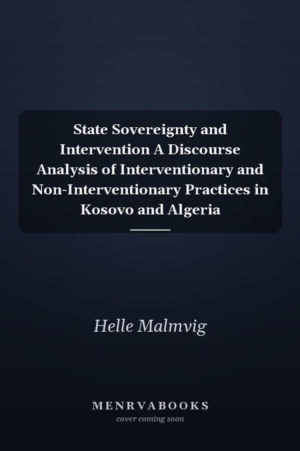 State Sovereignty and Intervention A Discourse Analysis of Interventionary and Non-Interventionary Practices in Kosovo and Algeria